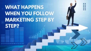 What Happens When You Follow Marketing Step by Step?
